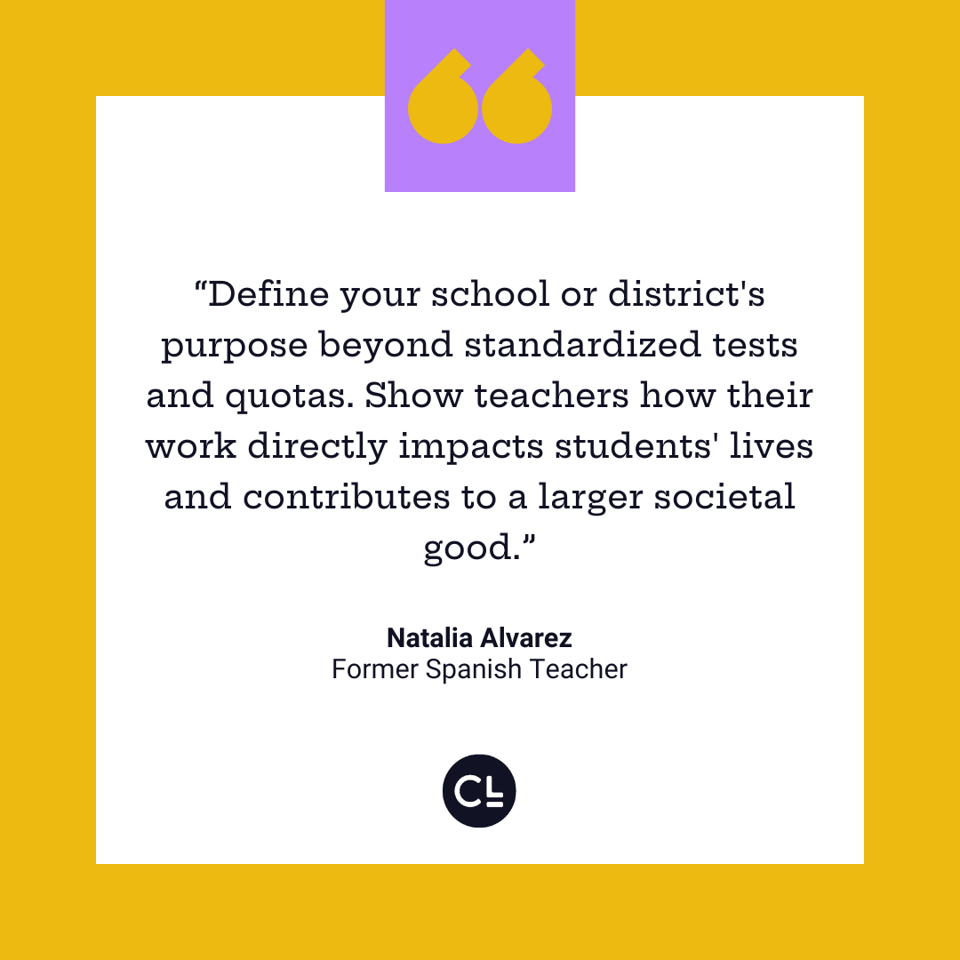 Define your school or district's purpose beyond standardized tests and quotas. Show teachers how their work directly impacts students' lives and contributes to a larger societal good.